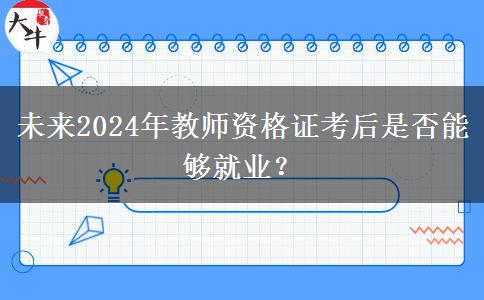 未来2024年教师资格证考后是否能够就业？