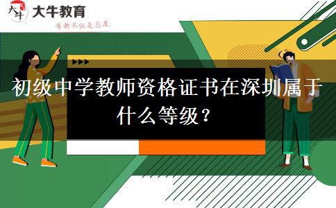 初级中学教师资格证书在深圳属于什么等级？