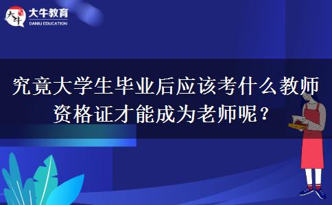 究竟大学生毕业后应该考什么教师资格证才能成为老师呢？