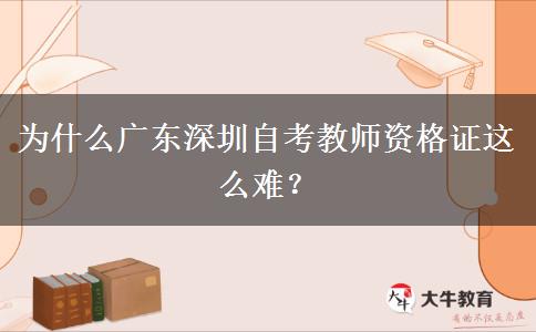 为什么广东深圳自考教师资格证这么难？