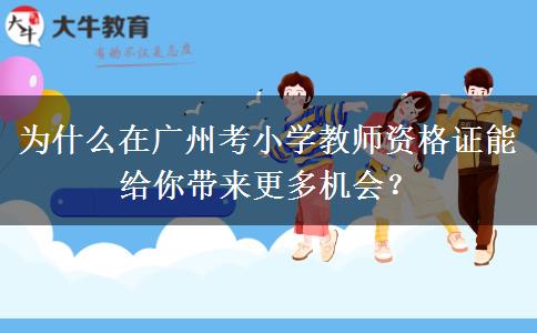 为什么在广州考小学教师资格证能给你带来更多机会？