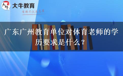 广东广州教育单位对体育老师的学历要求是什么？