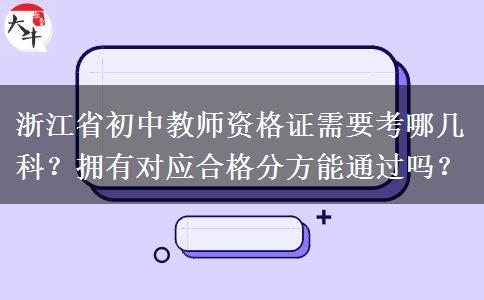 浙江省初中教师资格证需要考哪几科？拥有对应合格分方能通过吗？