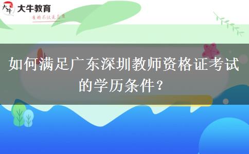 如何满足广东深圳教师资格证考试的学历条件？