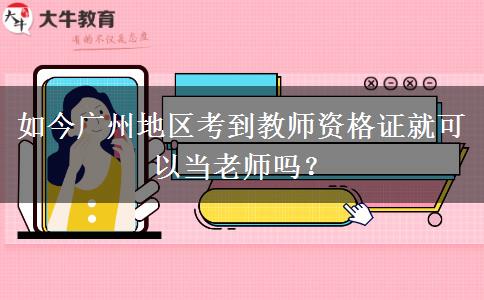 如今广州地区考到教师资格证就可以当老师吗？