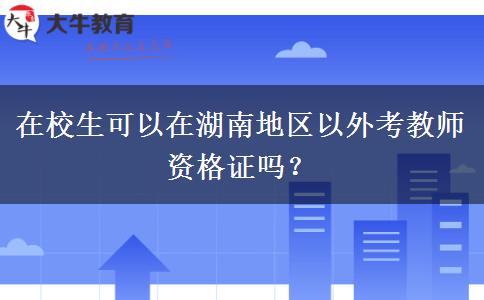 在校生可以在湖南地区以外考教师资格证吗？