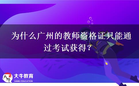  为什么广州的教师资格证只能通过考试获得？