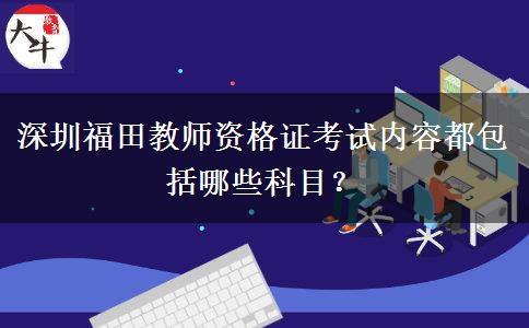 深圳福田教师资格证考试内容都包括哪些科目？