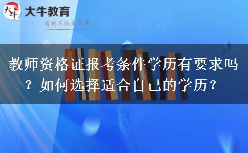 教师资格证报考条件学历有要求吗？如何选择适合自己的学历？