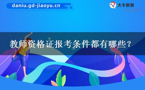 教师资格证报考条件都有哪些？