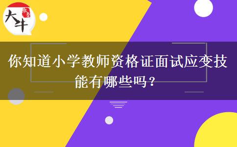 你知道小学教师资格证面试应变技能有哪些吗？