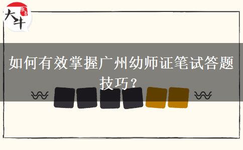 如何有效掌握广州幼师证笔试答题技巧？