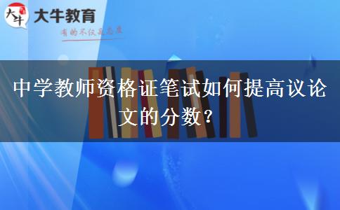 中学教师资格证笔试如何提高议论文的分数？