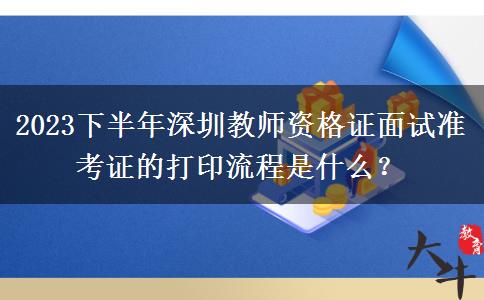 2023下半年深圳教师资格证面试准考证的打印流程是什么？