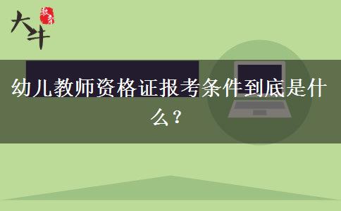 幼儿教师资格证报考条件到底是什么？