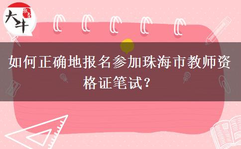 如何正确地报名参加珠海市教师资格证笔试？