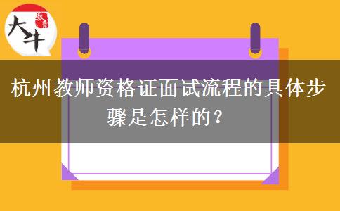 杭州教师资格证面试流程的具体步骤是怎样的？