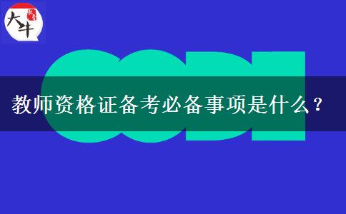 教师资格证备考必备事项是什么？