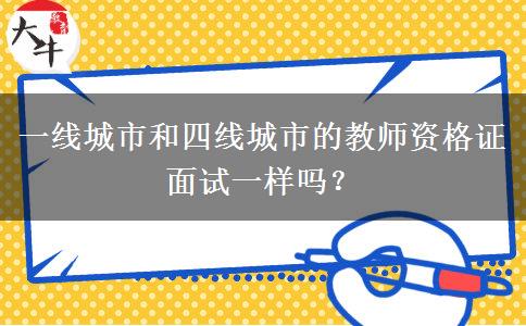 一线城市和四线城市的教师资格证面试一样吗？