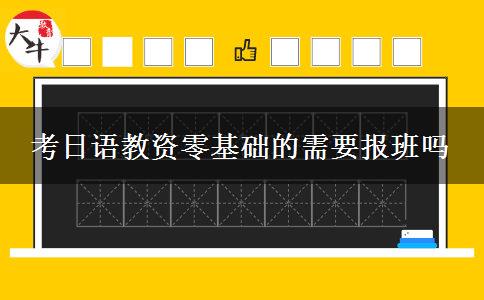 考日语教资零基础的需要报班吗