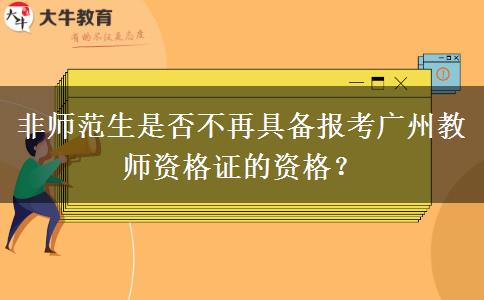 非师范生是否不再具备报考广州教师资格证的资格？