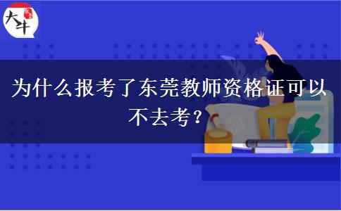 为什么报考了东莞教师资格证可以不去考？