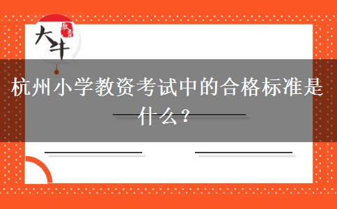 杭州小学教资考试中的合格标准是什么？