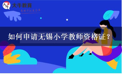 如何申请无锡小学教师资格证？
