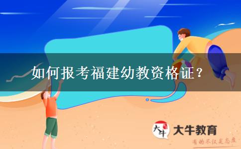 如何报考福建幼教资格证？
