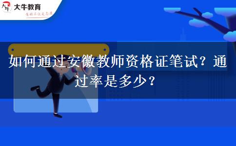 如何通过安徽教师资格证笔试？通过率是多少？