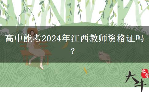 高中能考2024年江西教师资格证吗？