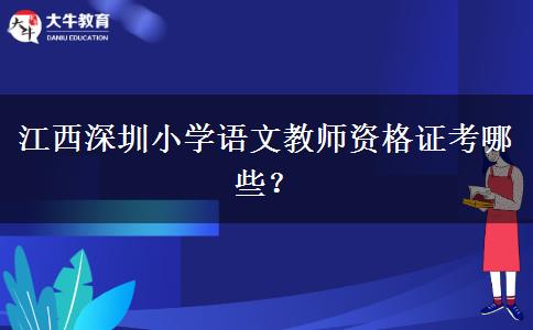 江西深圳小学语文教师资格证考哪些？
