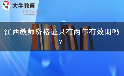 江西教师资格证只有两年有效期吗？