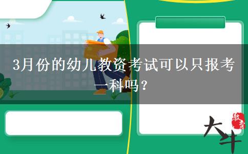 3月份的幼儿教资考试可以只报考一科吗？