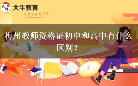 梅州教师资格证初中和高中有什么区别？