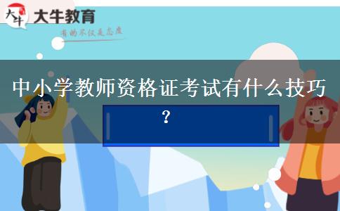 中小学教师资格证考试有什么技巧？