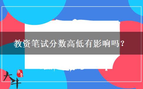 教资笔试分数高低有影响吗？