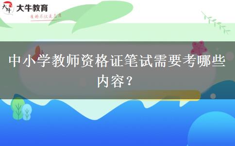 中小学教师资格证笔试需要考哪些内容？