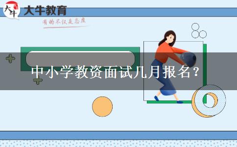 中小学教资面试几月报名？