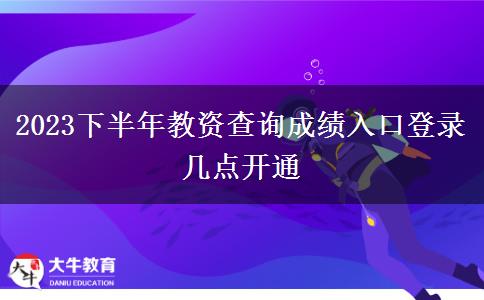 2023下半年教资查询成绩入口登录 几点开通