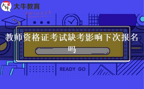 教师资格证考试缺考影响下次报名吗