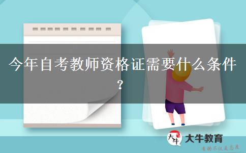 今年自考教师资格证需要什么条件？