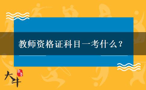 教师资格证科目一考什么？