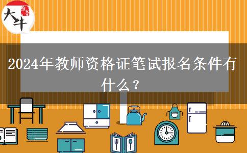 2024年教师资格证笔试报名条件有什么？