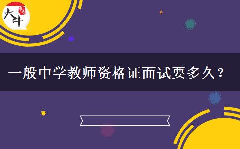 一般中学教师资格证面试要多久？