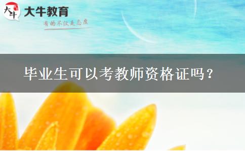 毕业生可以考教师资格证吗？