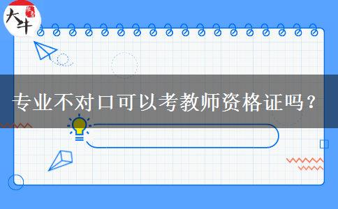 专业不对口可以考教师资格证吗？