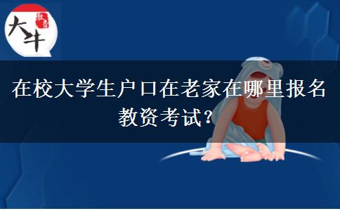 在校大学生户口在老家在哪里报名教资考试？