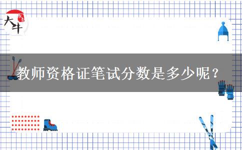 教师资格证笔试分数是多少呢？