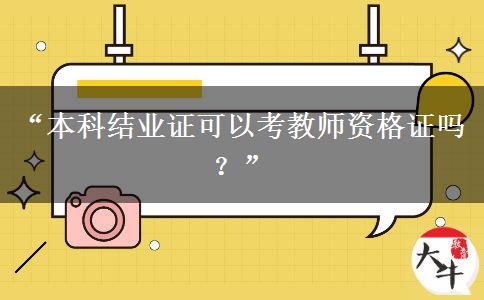 “本科结业证可以考教师资格证吗？”